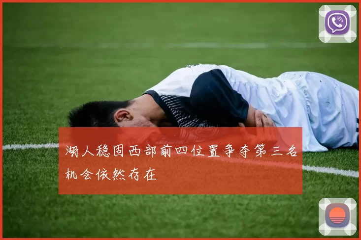 湖人稳固西部前四位置争夺第三名机会依然存在